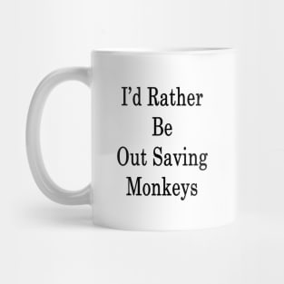 I'd Rather Be Out Saving Monkeys Mug